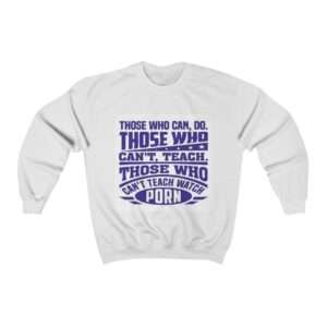 Unisex Heavy Blend™ Crewneck Sweatshirt - Those Who Can, Do. Those Who Can't Teach. Those Who Can't Teach Watch Porn.