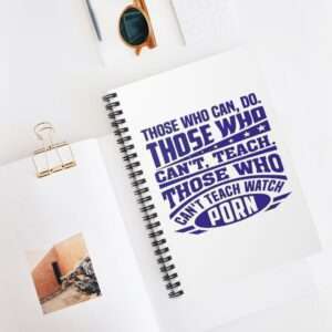 Spiral Notebook - Ruled Line - Those Who Can, Do. Those Who Can't, Teach. Those Who Can't Teach Watch Porn.