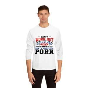Unisex Classic Long Sleeve T-Shirt - Can't Work Out. Pulled My Groin. Over & Over. Now I'm Addicted to Porn.