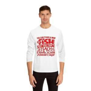 Unisex Classic Long Sleeve T-Shirt - You Can Teach a Man to Fish But You Can’t Teach a Donkey to Wear Assless Chaps