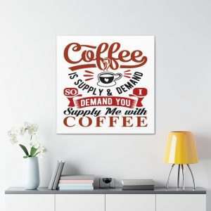 Funny Canvas Art Print Gallery Wrap - Coffee Is Supply & Demand. So I Demand You Supply Me with Coffee!