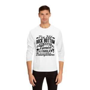 Unisex Classic Long Sleeve T-Shirt - I’ve Hit Rock Bottom So Many Times I’ve Finally Bought a Trampoline