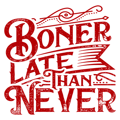 Boner Late Than Never