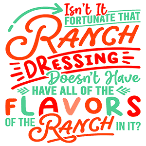 Isn’t It Fortunate that Ranch Dressing Doesn’t Have All of the Flavors of the Ranch in It?