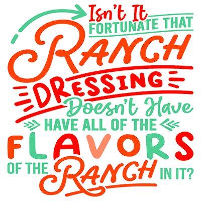 Isn’t It Fortunate that Ranch Dressing Doesn’t Have All of the Flavors of the Ranch in It?