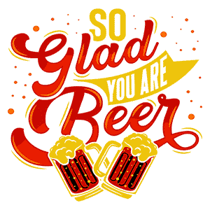 So Glad You Are Beer