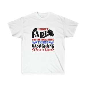 Unisex Ultra Cotton T-shirt - I Didn't Fart You're Imagining Things. Gaslighting One's Gas