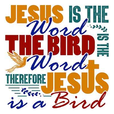 Jesus Is the Word. The Bird Is the Word. Therefore, Jesus Is a Bird.