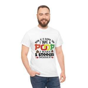 Unisex Heavy Cotton T-shirt- Why Is It Every Time I Take a Poop, I Make 3 Stooges Noises?