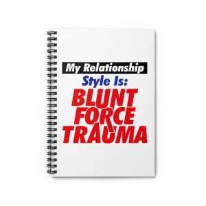 Spiral Notebook - Ruled Line - My Relationship Style Is: BLUNT FORCE TRAUMA
