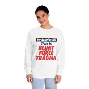 Unisex Classic Long Sleeve T-Shirt - My Relationship Style Is: BLUNT FORCE TRAUMA