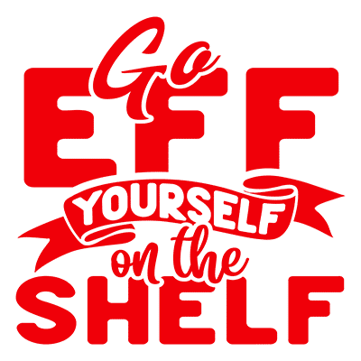 Go Eff Yourself on the Shelf