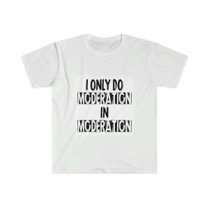 Unisex Soft-style T-Shirt - I Only Do Moderation in Moderation