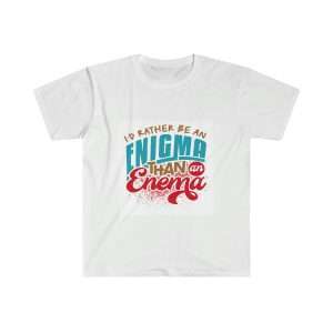 Humorous Unisex Soft-Style T-Shirt - I’d Rather Be an Enigma Than an Enema