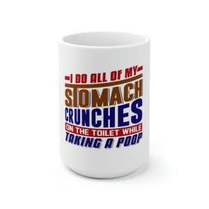 Humorous Premium Coffee Mug 15 oz - I Do All of My Stomach Crunches on the Toilet While Taking a Poop