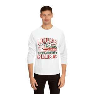 Humorous Unisex Classic Long Sleeve T-Shirt - Liquor In the Front. Poker In the Rear. Put on Some Clothes & Bring Me a Beer