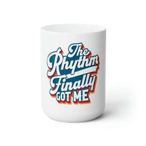 Funny Premium Coffee Mug 15 oz - The Rhythm Finally Got Me