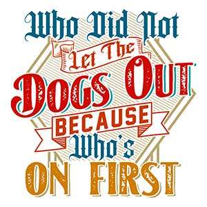 Who Did Not Let the Dogs Out Because Who's On First
