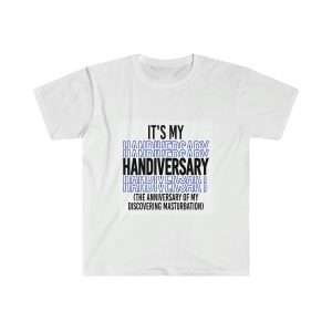 Funny Unisex Soft-Style T-Shirt - It's My Handiversary (The Anniversary of My Discovering Masturbation)