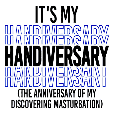 It's My Handiversary (The Anniversary of My Discovering Masturbation)