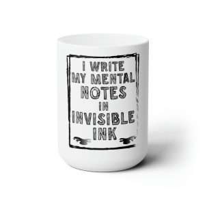 Funny Premium Coffee Mug 15 oz - I Write My Mental Notes in Invisible Ink
