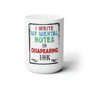 Funny Premium Coffee Mug 15 oz - I Write My Mental Notes in Disappearing Ink