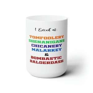 Funny Premium Coffee Mug 15 oz - I Excel at: Tomfoolery, Shenanigans, Chicanery, Malarkey and Bombastic Balderdash
