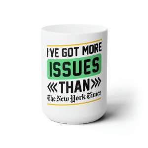 Funny Premium Coffee Mug 15 oz - I've Got More Issues Than the New York Times