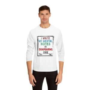 Funny Unisex Classic Long Sleeve T-Shirt - I Write My Mental Notes in Disappearing Ink