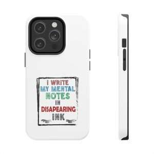 Funny Tough Cellphone Case - I Write My Mental Notes in Disappearing Ink