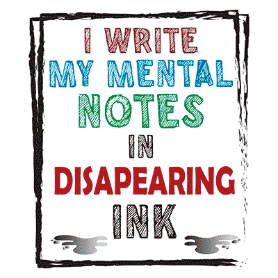 I Write My Mental Notes in Disappearing Ink