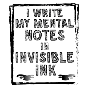 I Write My Mental Notes in Invisible Ink