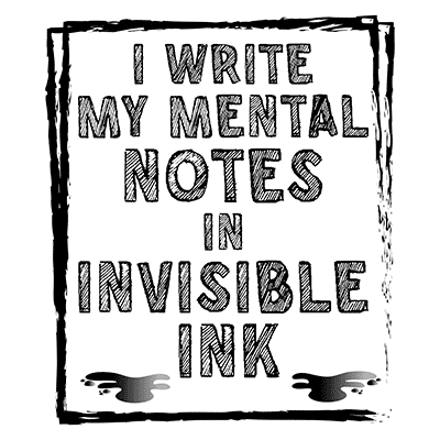 I Write My Mental Notes in Invisible Ink