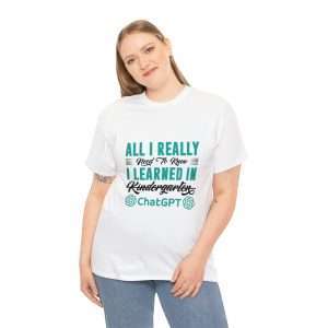 Funny Unisex Heavy Cotton T-shirt - All I Really Need to Know I Learned in Kindergarten ChatGPT