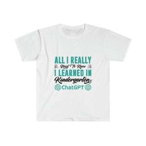 Funny Unisex Soft-Style T-Shirt - All I Really Need to Know I Learned in ChatGPT