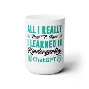 Funny Premium Coffee Mug 15 oz - All I Really Need to Know I Learned in ChatGPT