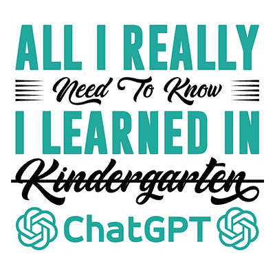 All I Really Need to Know I Learned in Kindergarten ChatGPT
