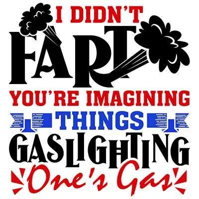 I didn't fart you're imagining things - gaslighting one's gas