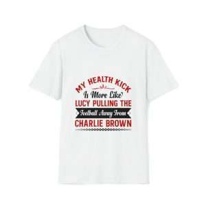 Funny Unisex Soft-Style T-Shirt - My Health Kick Is More Like Lucy Pulling the Football Away from Charlie Brown