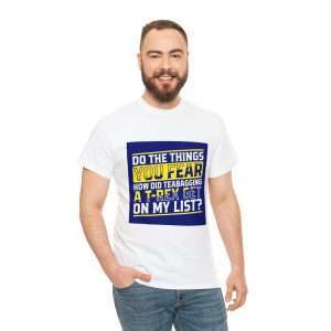 Funny Unisex Heavy Cotton T-shirt - Do the Things You Fear. How Did Teabagging a T-Rex Get On My List?
