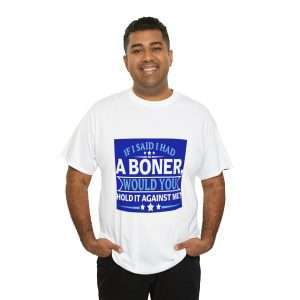 Funny Unisex Heavy Cotton T-shirt - If I Said I Had a Boner Would You Hold It Against Me?