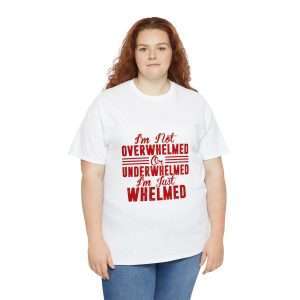 Funny Unisex Heavy Cotton T-shirt - I'm Not Overwhelmed or Underwhelmed, I'm Just Whelmed