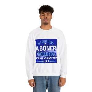 Funny Unisex Heavy Blend Crewneck Sweatshirt - If I Said I Had a Boner Would You Hold It Against Me?