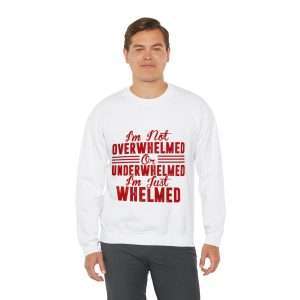 Funny Unisex Heavy Blend Crewneck Sweatshirt - I'm Not Overwhelmed or Underwhelmed, I'm Just Whelmed