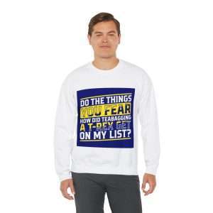 Funny Unisex Heavy Blend Crewneck Sweatshirt - Do the Things You Fear. How Did Teabagging a T-Rex Get On My List?