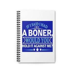 Funny Spiral Notebook with Ruled Lines - If I Said I Had a Boner Would You Hold It Against Me?