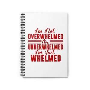 Funny Spiral Notebook with Ruled Lines -  I'm Not Overwhelmed or Underwhelmed, I'm Just Whelmed