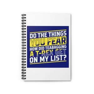 Funny Spiral Notebook with Ruled Lines - Do the Things You Fear. How Did Teabagging a T-Rex Get On My List?