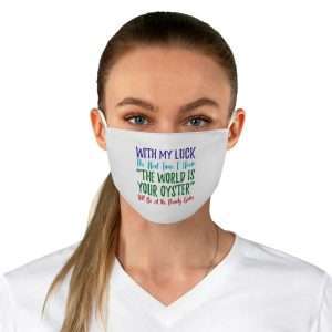 Funny Fabric Facemask - With My Luck the Next Time I Hear The World Is Your Oyster Will Be at the Pearly Gates