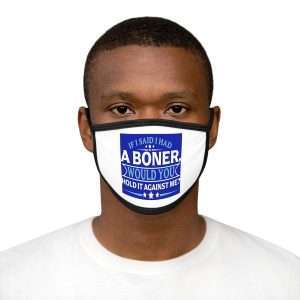 Funny Fabric Facemask - If I Said I Had a Boner Would You Hold It Against Me?
